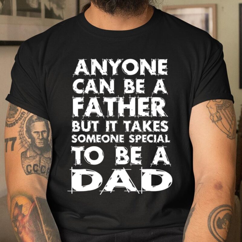 Anyone Can Be A Father But Someo Special To Be A Dad Unisex T-Shirt