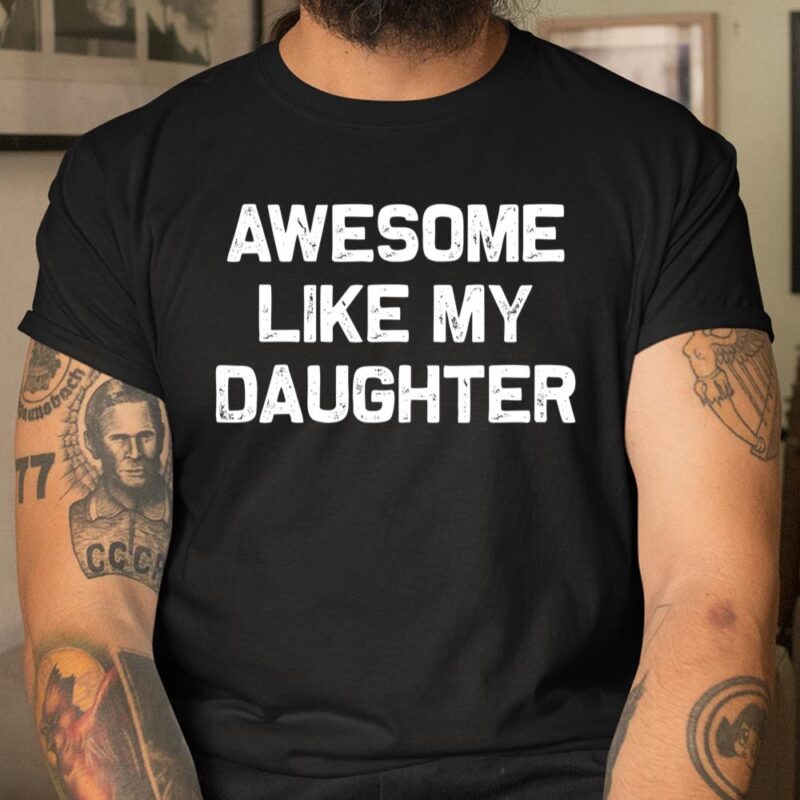 Awesome Like My Daughter Gifts Men Funny Fathers Day Dad Unisex T-Shirt Cotton Tee