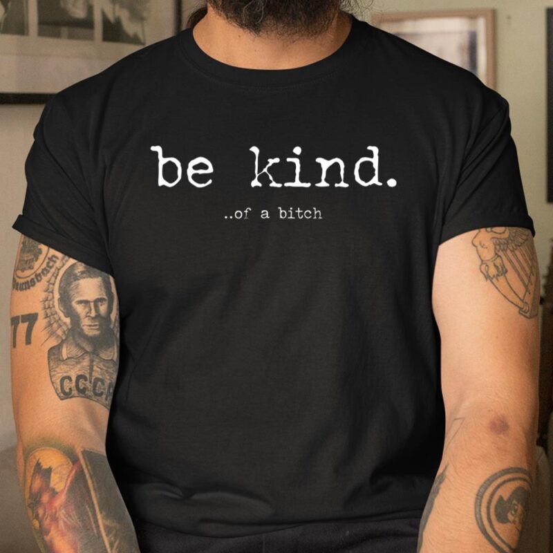 Be Kind Of A Bitch Funny Unisex T-Shirt Cotton Tee