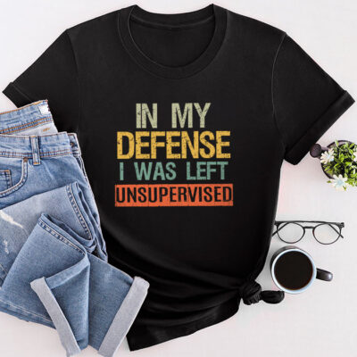 Cool Funny Tee In My Defense I Was Left Unsupervised Unisex T-Shirt Cotton Tee THM1231