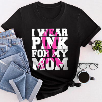 I Wear Pink For My Mom Breast Cancer Awareness Women'S Unisex T-Shirt Cotton Tee THM1122