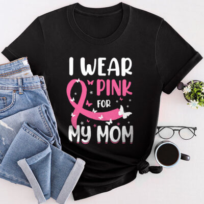 I Wear Pink For My Mom Breast Cancer Awareness Women'S Unisex T-Shirt Cotton Tee THM1124