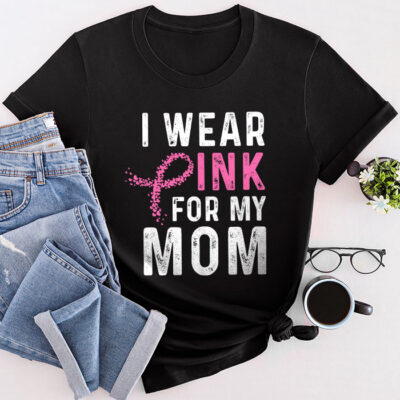 I Wear Pink For My Mom Breast Cancer Awareness Women'S Unisex T-Shirt Cotton Tee THM1128